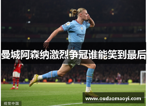 曼城阿森纳激烈争冠谁能笑到最后